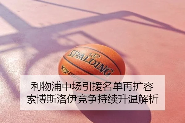 利物浦中场引援名单再扩容 索博斯洛伊竞争持续升温解析