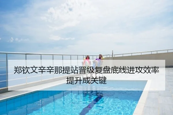 郑钦文辛辛那提站晋级复盘底线进攻效率提升成关键